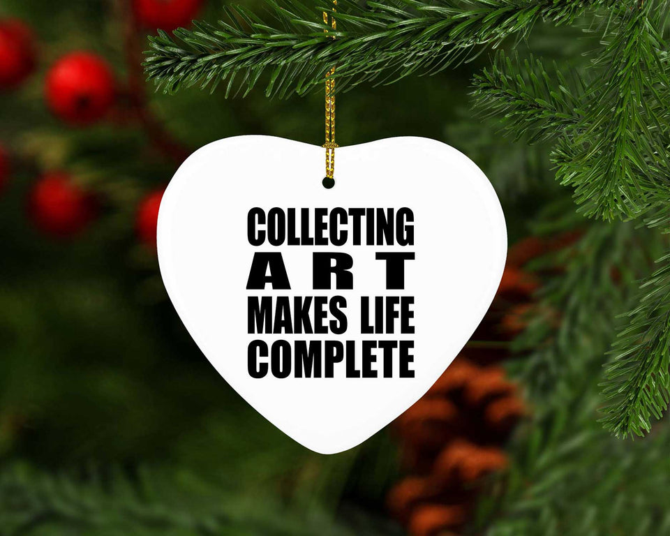 Collecting Art Makes Life Complete - Heart Ornament