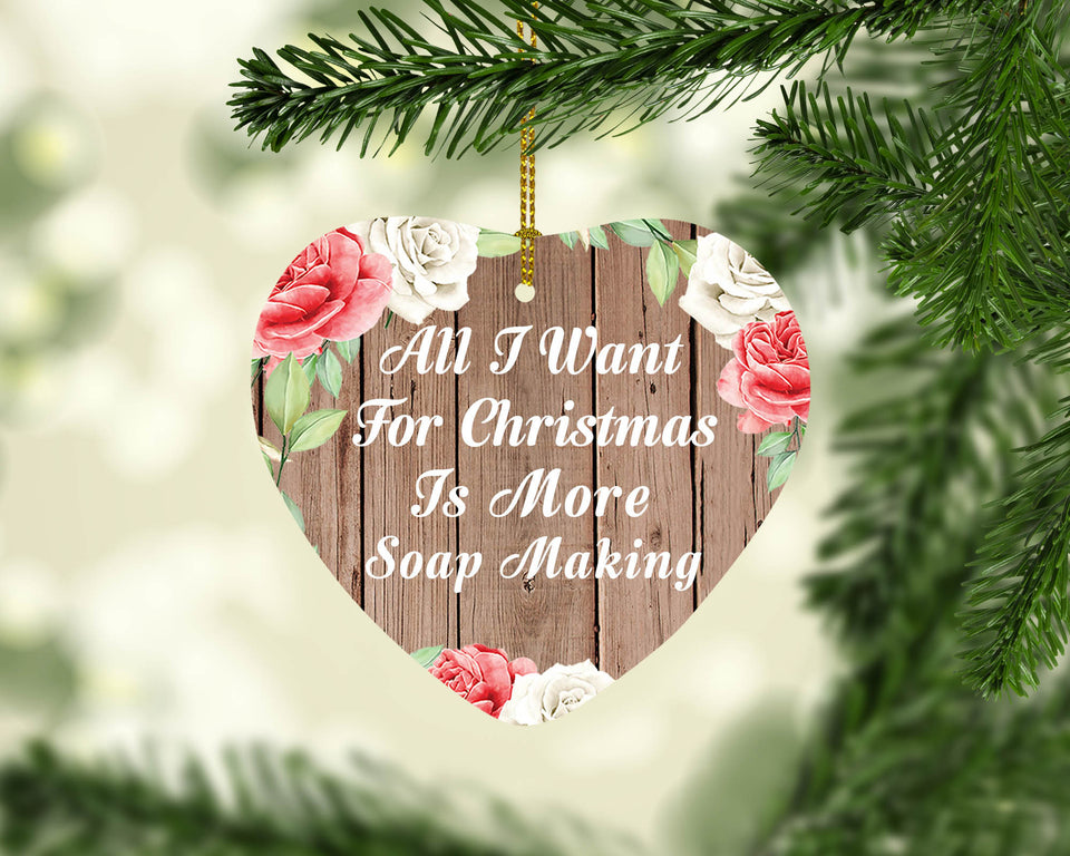 All I Want For Christmas Is More Soap Making - Heart Ornament B