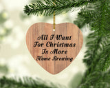 All I Want For Christmas Is More Home Brewing - Heart Ornament C