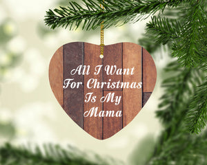 All I Want For Christmas Is My Mama - Heart Ornament E