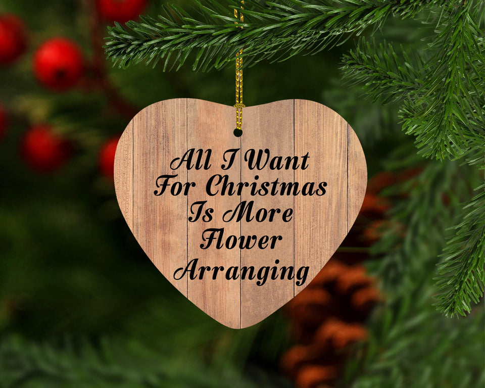 All I Want For Christmas Is More Flower Arranging - Heart Ornament C