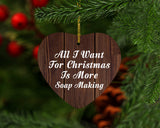 All I Want For Christmas Is More Soap Making - Heart Ornament D