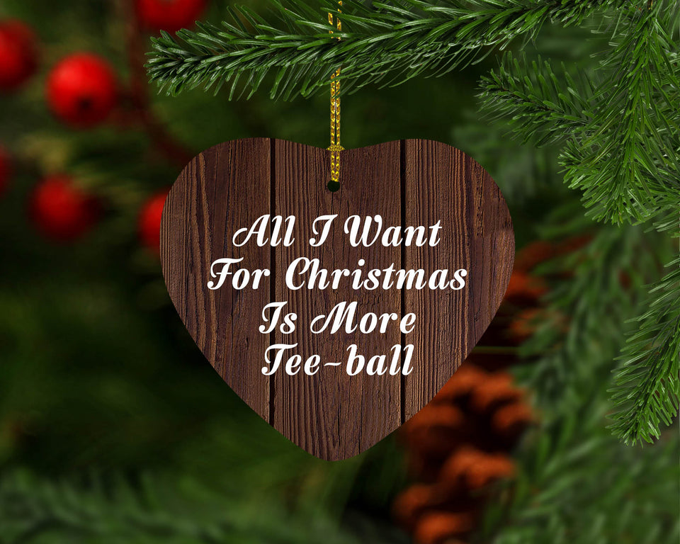 All I Want For Christmas Is More Tee-ball - Heart Ornament D