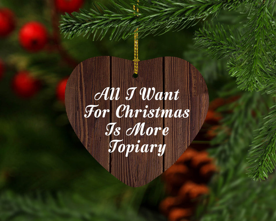 All I Want For Christmas Is More Topiary - Heart Ornament D