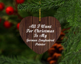 All I Want For Christmas Is My German Longhaired Pointer - Heart Ornament D