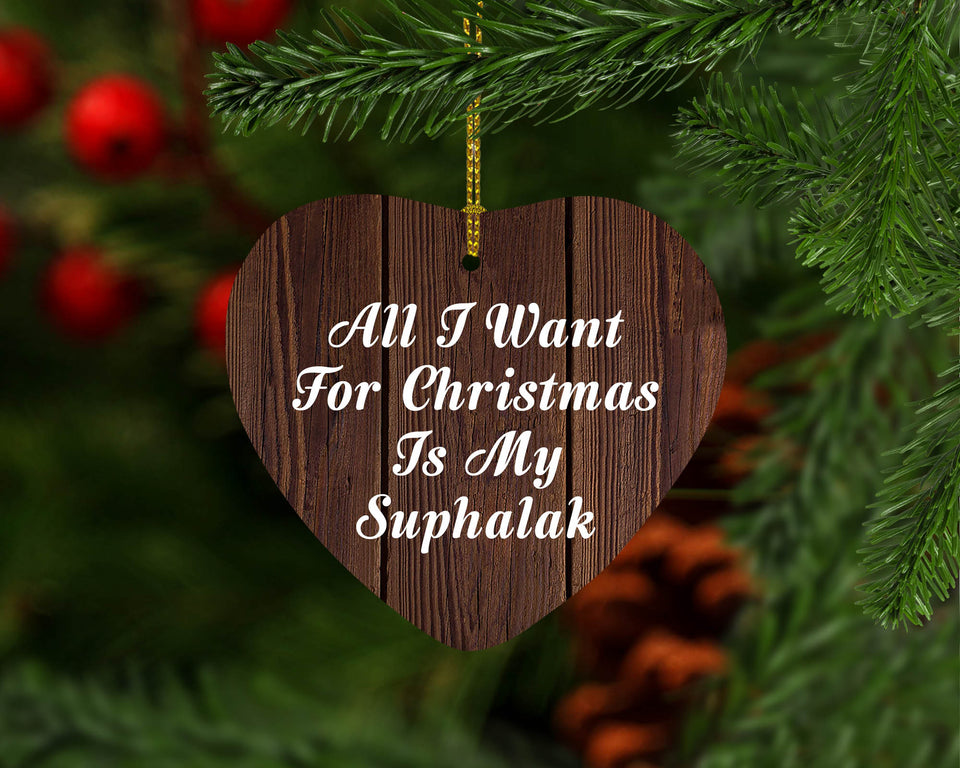 All I Want For Christmas Is My Suphalak - Heart Ornament D