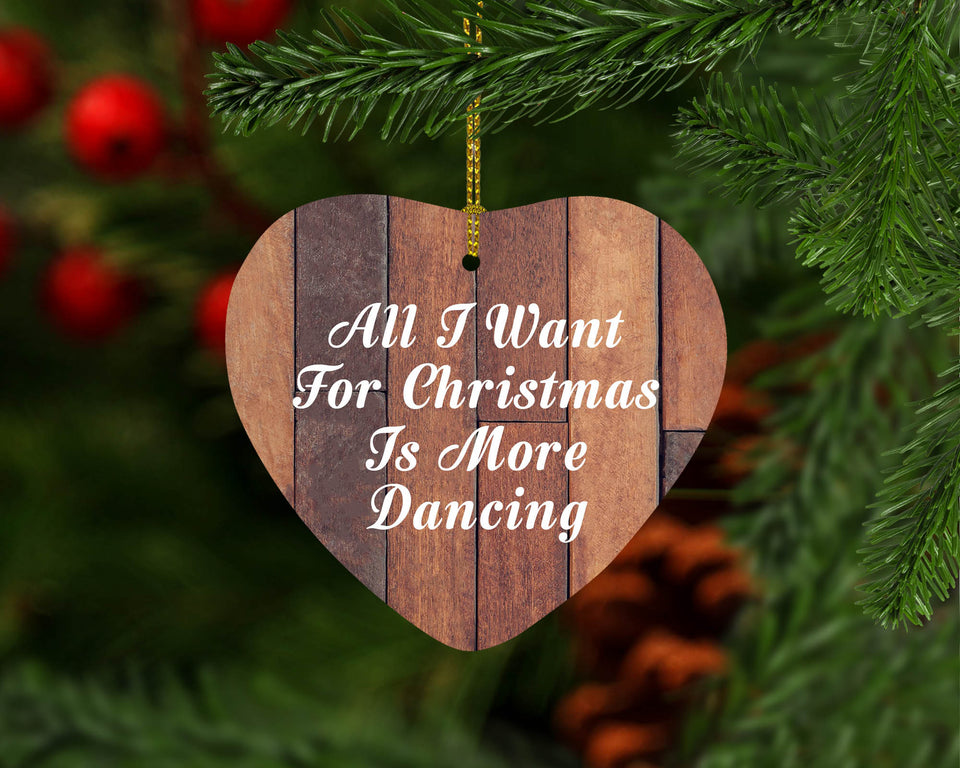 All I Want For Christmas Is More Dancing - Heart Ornament E