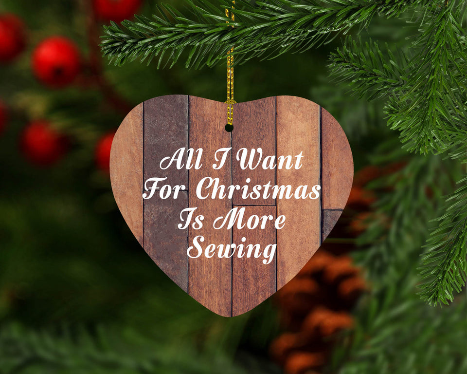 All I Want For Christmas Is More Sewing - Heart Ornament E