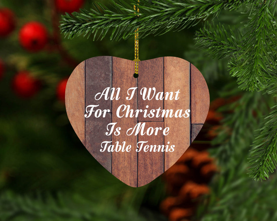 All I Want For Christmas Is More Table Tennis - Heart Ornament E