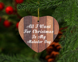 All I Want For Christmas Is My Malador Dog - Heart Ornament E