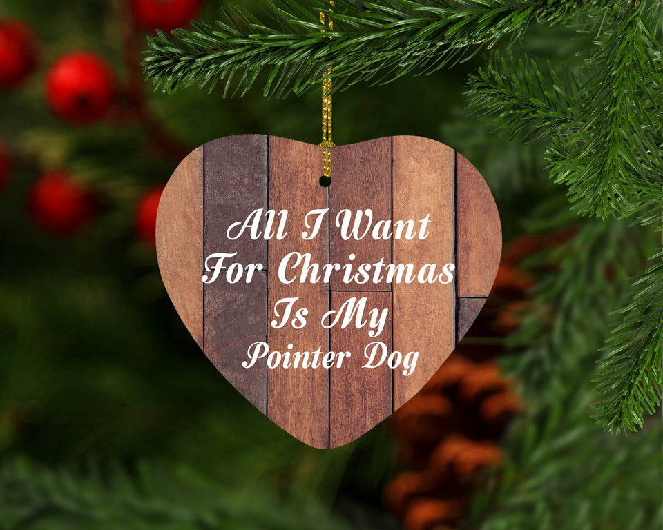 All I Want For Christmas Is My Pointer Dog - Heart Ornament E