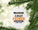 Warning I Have A Crazy Father & I Am Not Afraid To Use Him - Oval Ornament