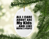 All I Care About Is My Kids - Oval Ornament