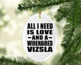 All I Need Is Love And A Wirehaired Vizsla - Oval Ornament