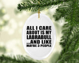 All I Care About Is My Labrabull - Oval Ornament