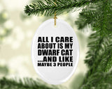 All I Care About Is My Dwarf Cat - Oval Ornament