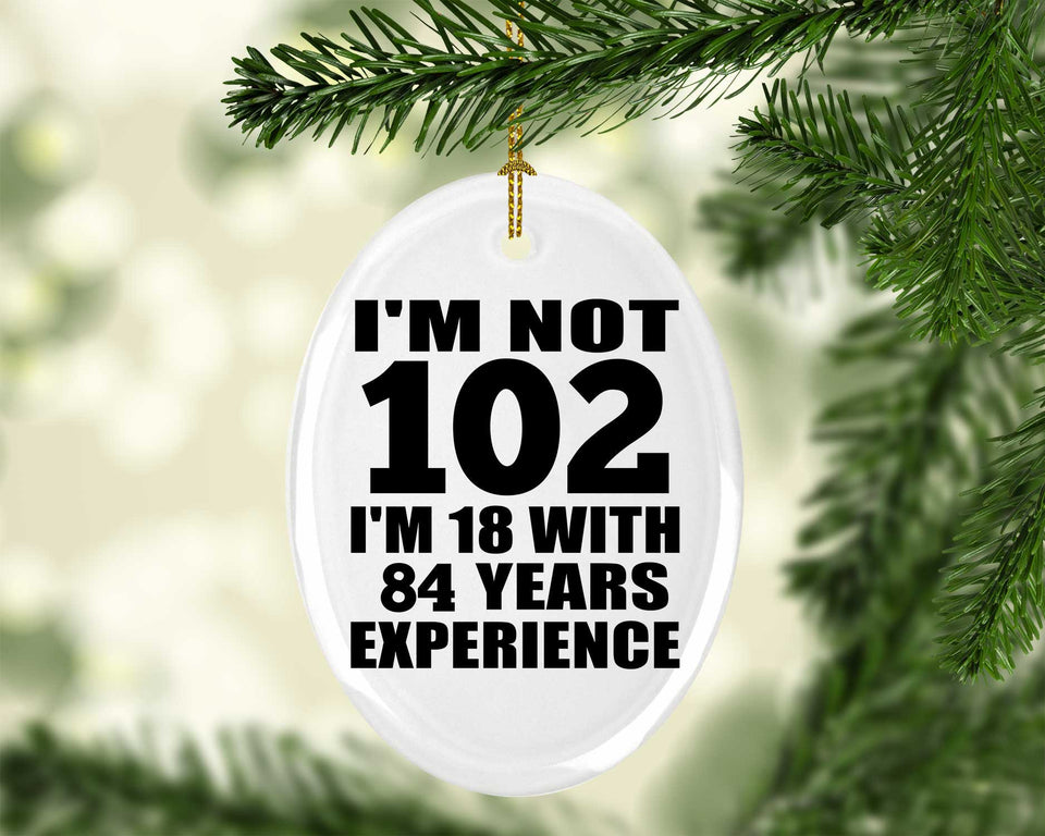 102nd Birthday I'm Not 102 I'm 18 With 84 Years Experience - Oval Ornament