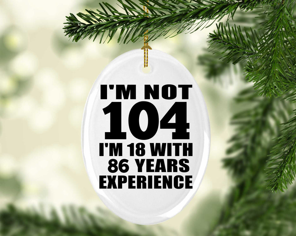 104th Birthday I'm Not 104 I'm 18 With 86 Years Experience - Oval Ornament