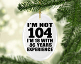 104th Birthday I'm Not 104 I'm 18 With 86 Years Experience - Oval Ornament