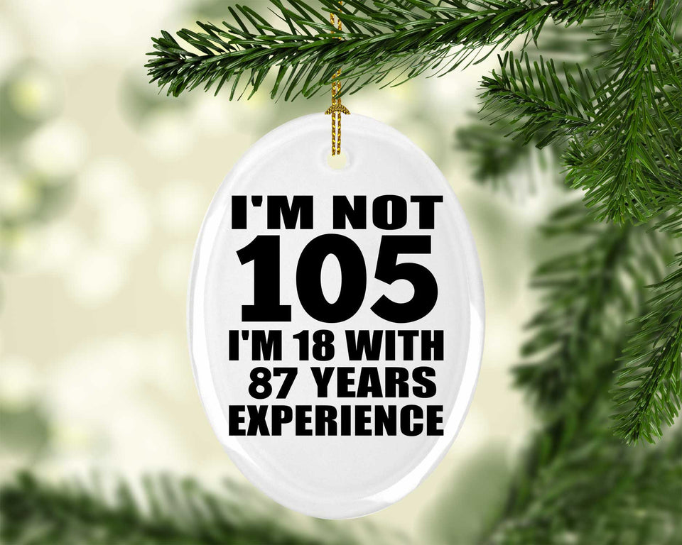 105th Birthday I'm Not 105 I'm 18 With 87 Years Experience - Oval Ornament