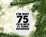 75th Birthday I'm Not 75 I'm 18 With 57 Years Experience - Oval Ornament