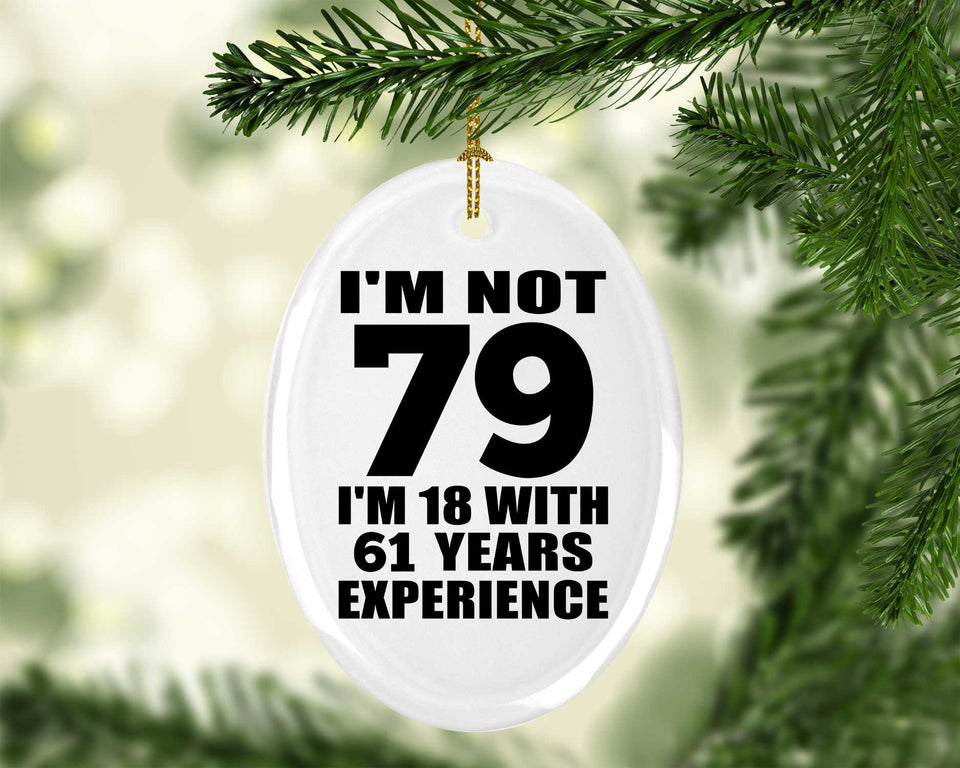 79th Birthday I'm Not 79 I'm 18 With 61 Years Experience - Oval Ornament
