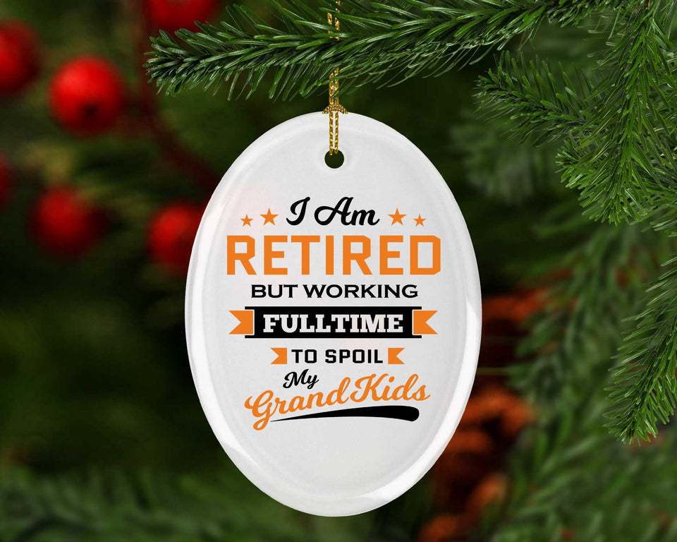 I Am Retired, But Working Full Time To Spoil My Grandkids - Oval Ornament