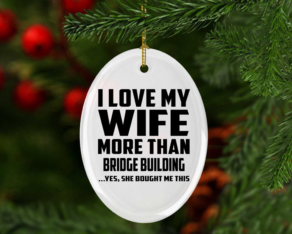 I Love My Wife More Than Bridge Building - Oval Ornament