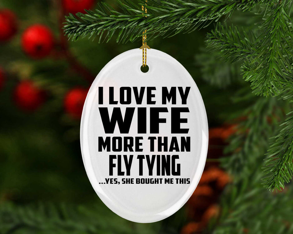 I Love My Wife More Than Fly Tying - Oval Ornament