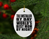 Tile Installer By Day World's Best Mom By Night - Oval Ornament