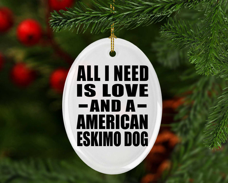 All I Need Is Love And A American Eskimo Dog - Oval Ornament