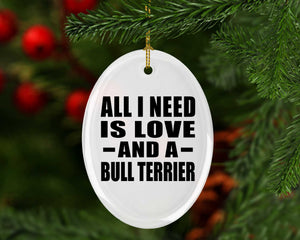 All I Need Is Love And A Bull Terrier - Oval Ornament
