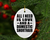 All I Need Is Love And A Domestic Shorthair - Oval Ornament