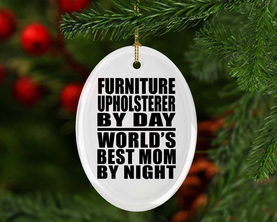 Furniture Upholsterer By Day World's Best Mom By Night - Oval Ornament