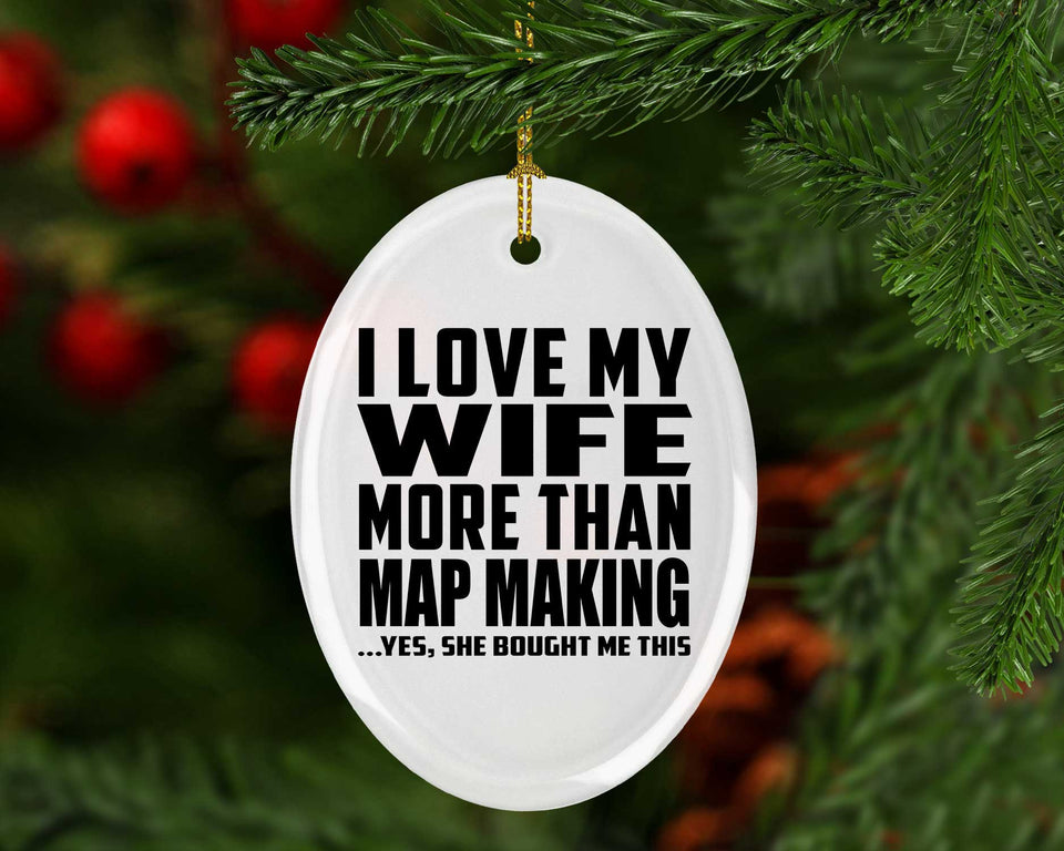 I Love My Wife More Than Map Making - Oval Ornament