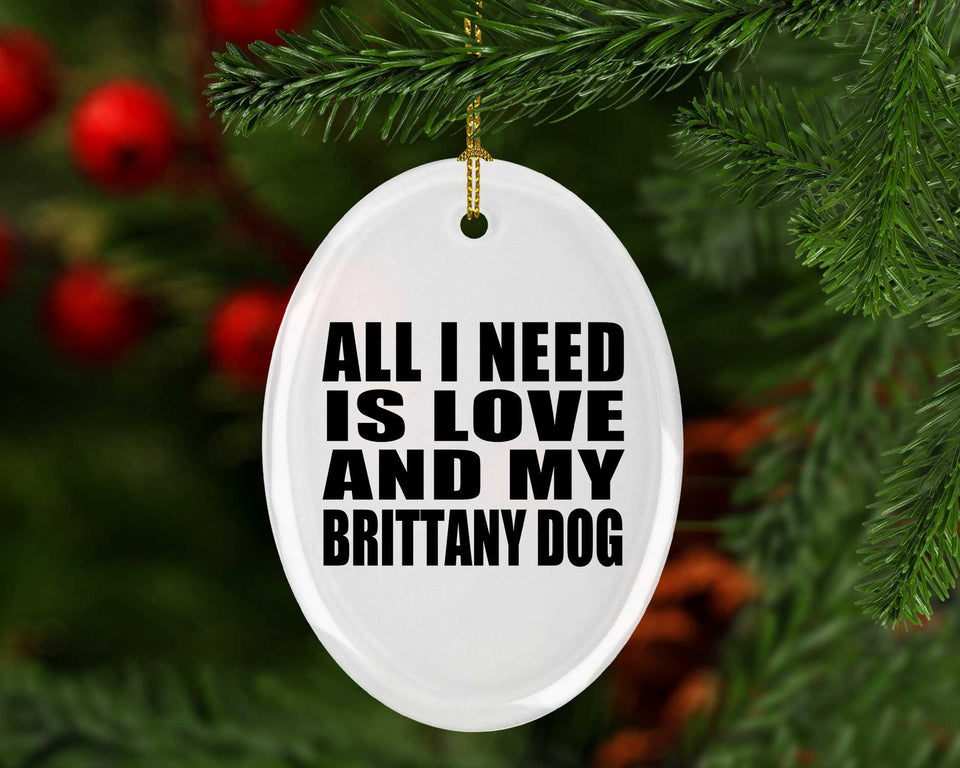 All I Need Is Love And My Brittany Dog - Oval Ornament