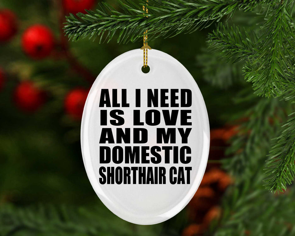 All I Need Is Love And My Domestic Shorthair Cat - Oval Ornament