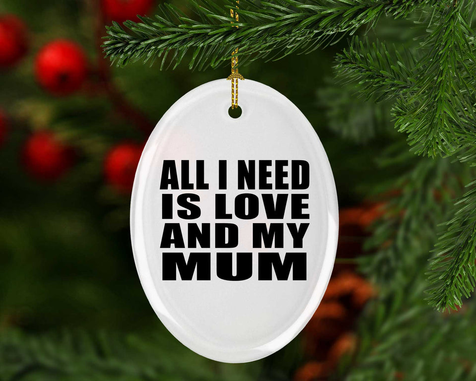 All I Need Is Love And My Mum - Oval Ornament
