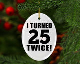 50th Birthday I Turned 25 Twice - Oval Ornament