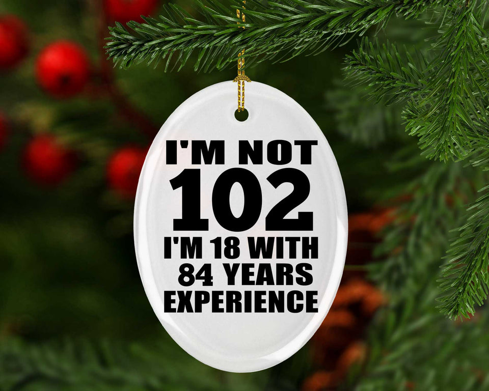 102nd Birthday I'm Not 102 I'm 18 With 84 Years Experience - Oval Ornament