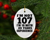 107th Birthday I'm Not 107 I'm 18 With 89 Years Experience - Oval Ornament