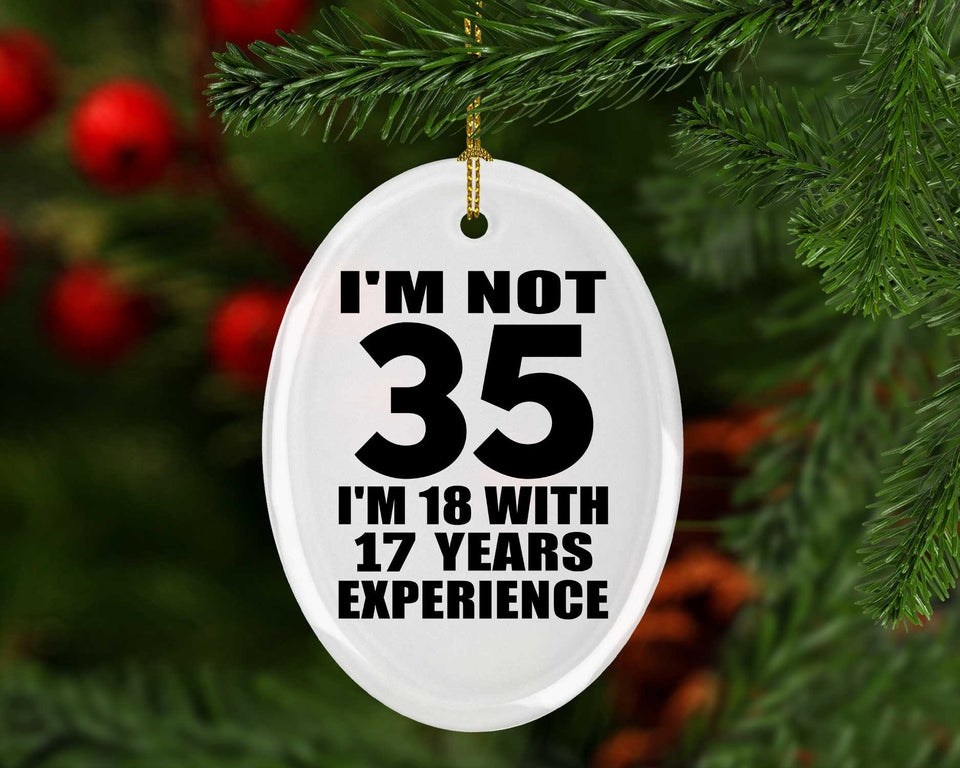 35th Birthday I'm Not 35 I'm 18 With 17 Years Experience - Oval Ornament