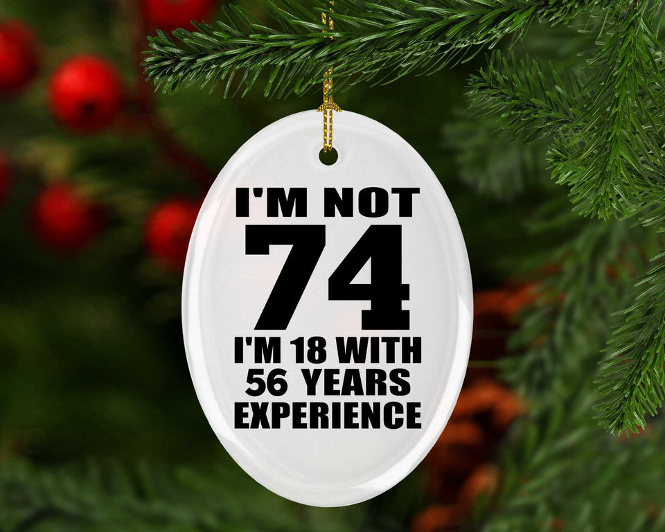74th Birthday I'm Not 74 I'm 18 With 56 Years Experience - Oval Ornament