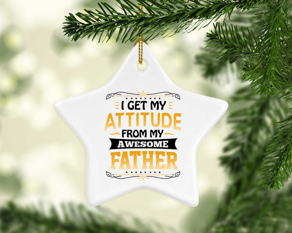 I Get My Attitude From My Awesome Father - Star Ornament