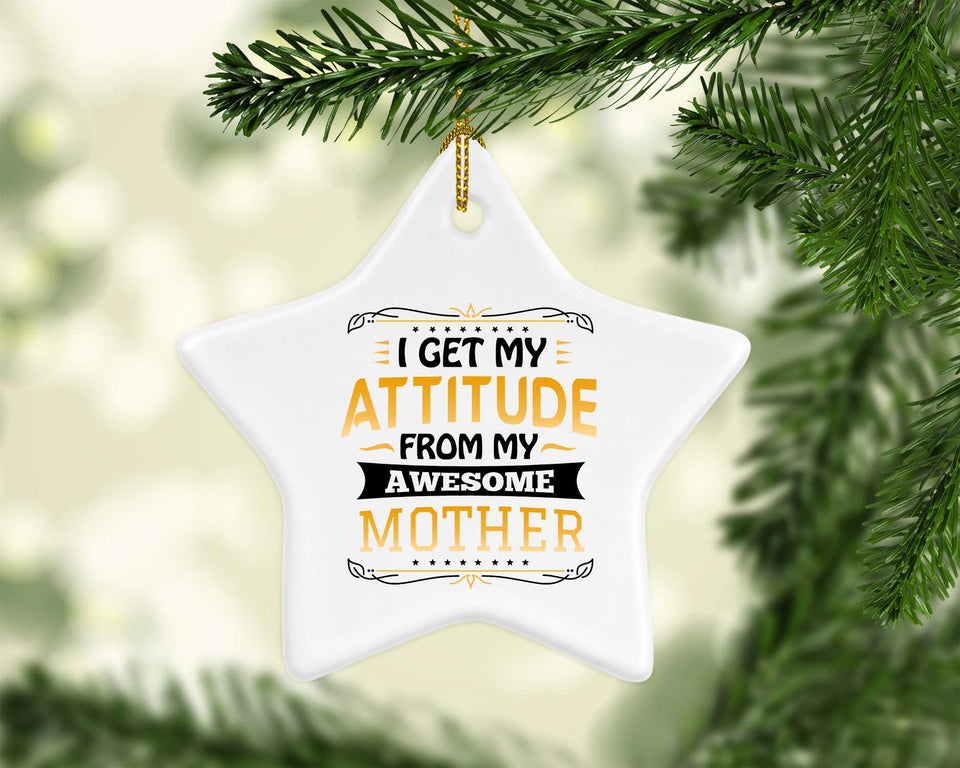 I Get My Attitude From My Awesome Mother - Star Ornament