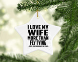 I Love My Wife More Than Fly Tying - Star Ornament