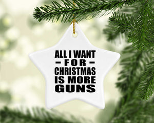 All I Want For Christmas Is More Guns - Star Ornament