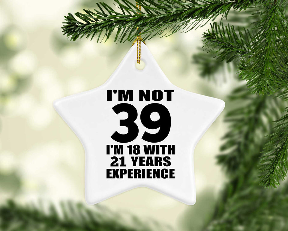 39th Birthday I'm Not 39 I'm 18 With 21 Years Experience - Star Ornament