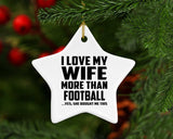 I Love My Wife More Than Football - Star Ornament
