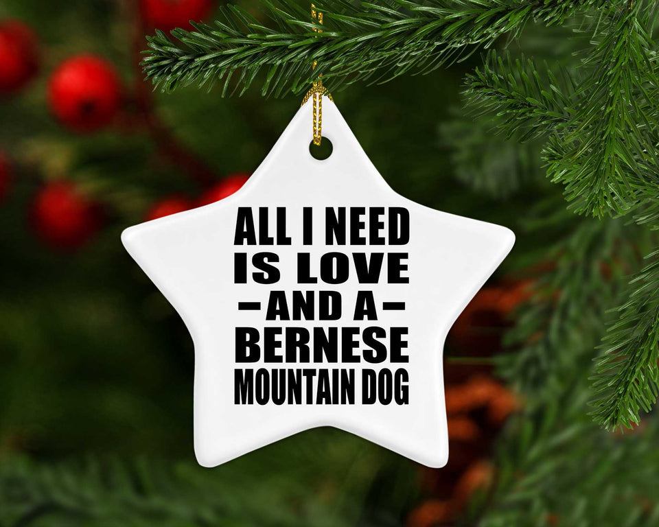 All I Need Is Love And A Bernese Mountain Dog - Star Ornament